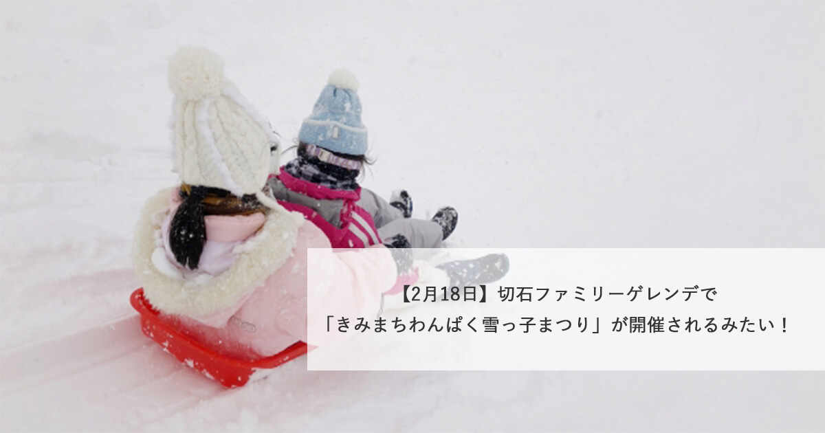 【2月18日】切石ファミリーゲレンデで「きみまちわんぱく雪っ子まつり」が開催されるみたい！